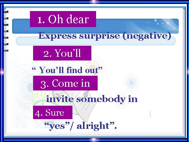 1. Oh dear Express surprise (negative) 2. You’ll “ You’ll find out” 3. Come