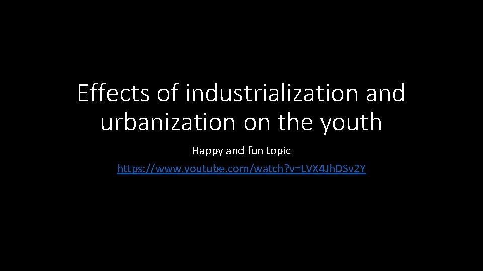 Effects of industrialization and urbanization on the youth Happy and fun topic https: //www.