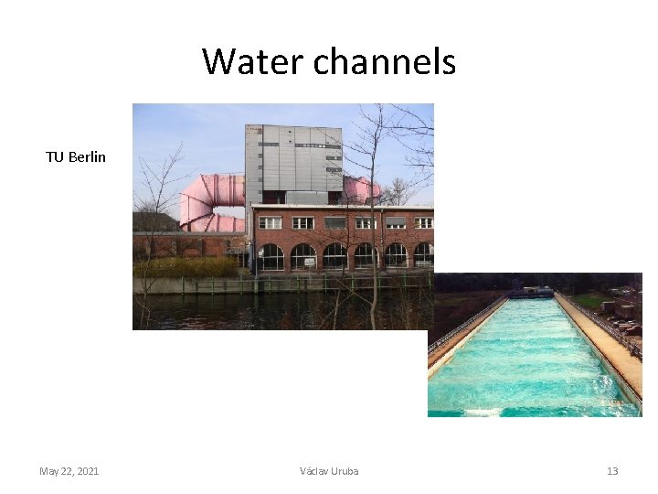 Water channels TU Berlin May 22, 2021 Václav Uruba 13 