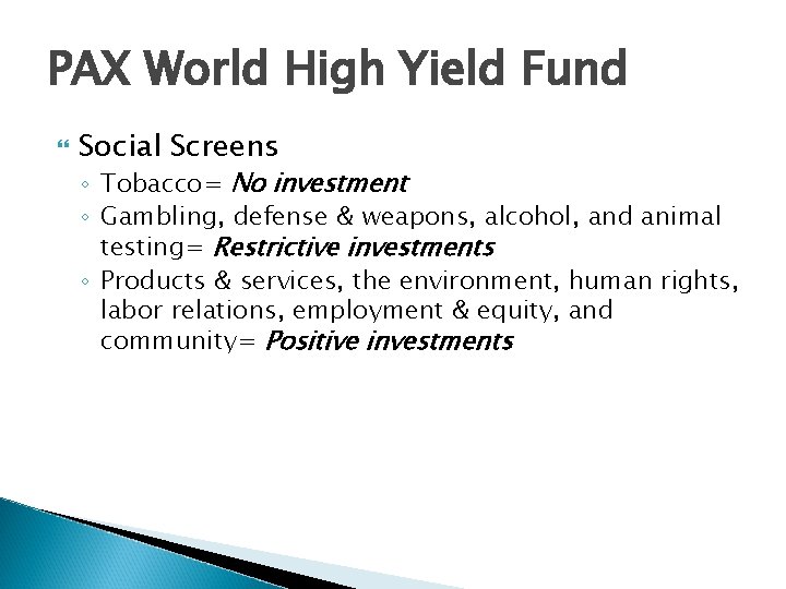 PAX World High Yield Fund Social Screens ◦ Tobacco= No investment ◦ Gambling, defense PAX World High Yield Fund Social Screens ◦ Tobacco= No investment ◦ Gambling, defense