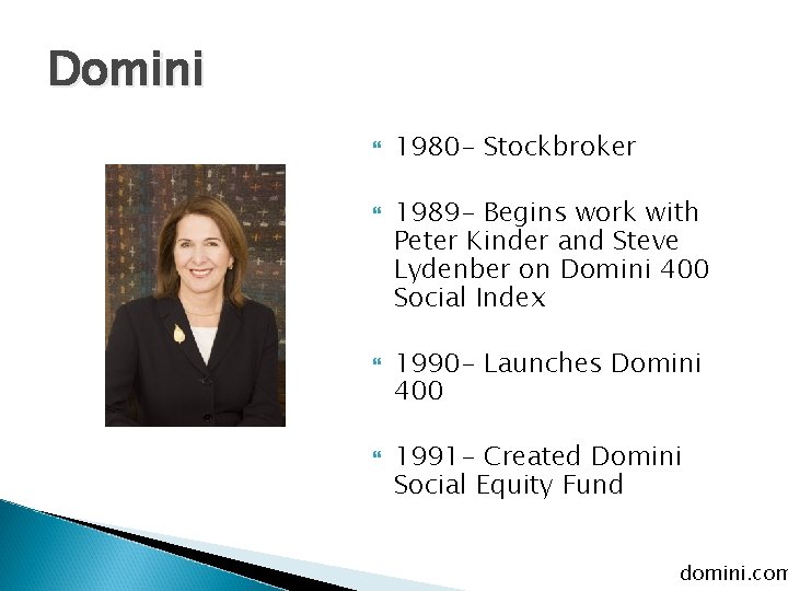 Domini 1980 - Stockbroker 1989 - Begins work with Peter Kinder and Steve Lydenber Domini 1980 - Stockbroker 1989 - Begins work with Peter Kinder and Steve Lydenber