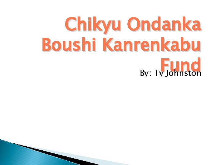 Chikyu Ondanka Boushi Kanrenkabu Fund By: Ty Johnston Chikyu Ondanka Boushi Kanrenkabu Fund By: Ty Johnston