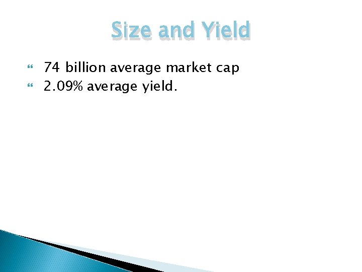 Size and Yield 74 billion average market cap 2. 09% average yield. Size and Yield 74 billion average market cap 2. 09% average yield.