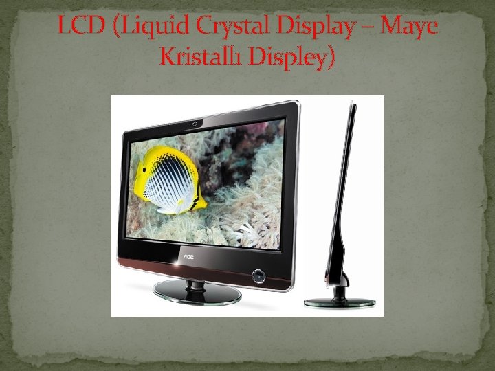 LCD (Liquid Crystal Display – Maye Kristallı Displey) 