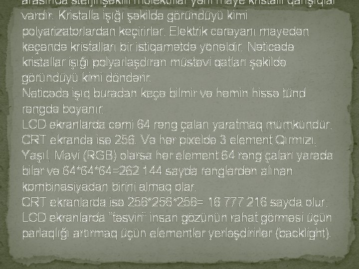 arasında sterjinşəkilli molekullar yəni maye kristallı qarışıqlar vardır. Kristalla işığı şəkildə göründüyü kimi polyarizatorlardan