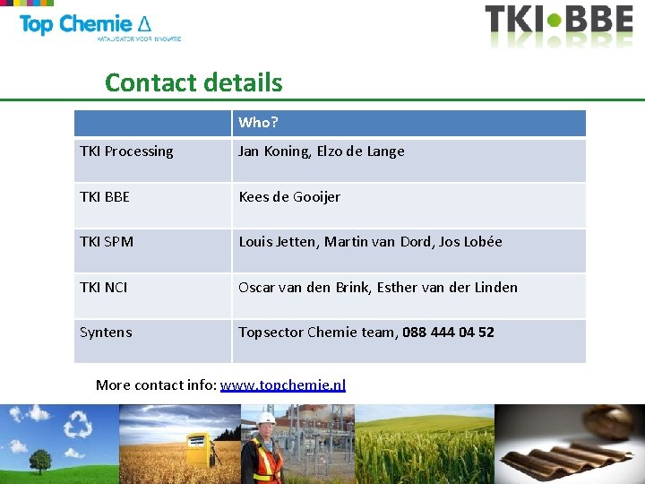 Contact details Who? TKI Processing Jan Koning, Elzo de Lange TKI BBE Kees de