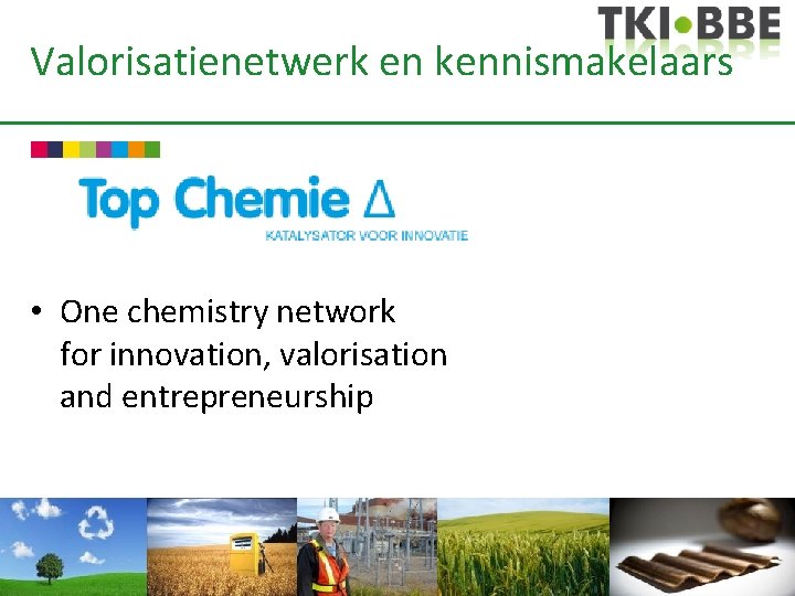 Valorisatienetwerk en kennismakelaars • One chemistry network for innovation, valorisation and entrepreneurship 