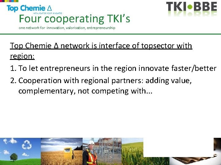 Four cooperating TKI’s one network for innovation, valorisation, entrepreneurship Top Chemie Δ network is