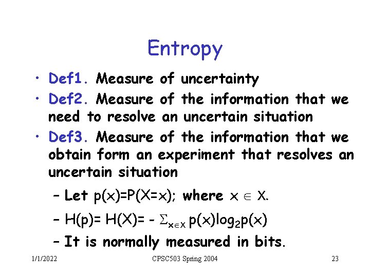 Entropy • Def 1. Measure of uncertainty • Def 2. Measure of the information