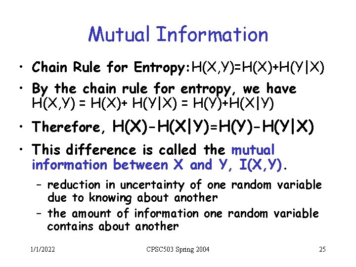 Mutual Information • Chain Rule for Entropy: H(X, Y)=H(X)+H(Y|X) • By the chain rule