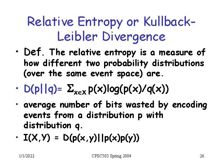 Relative Entropy or Kullback. Leibler Divergence • Def. The relative entropy is a measure