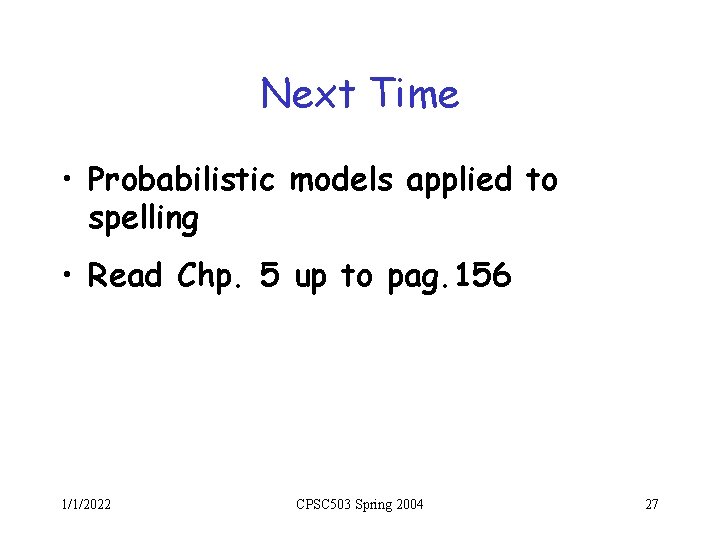 Next Time • Probabilistic models applied to spelling • Read Chp. 5 up to