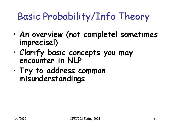 Basic Probability/Info Theory • An overview (not complete! sometimes imprecise!) • Clarify basic concepts