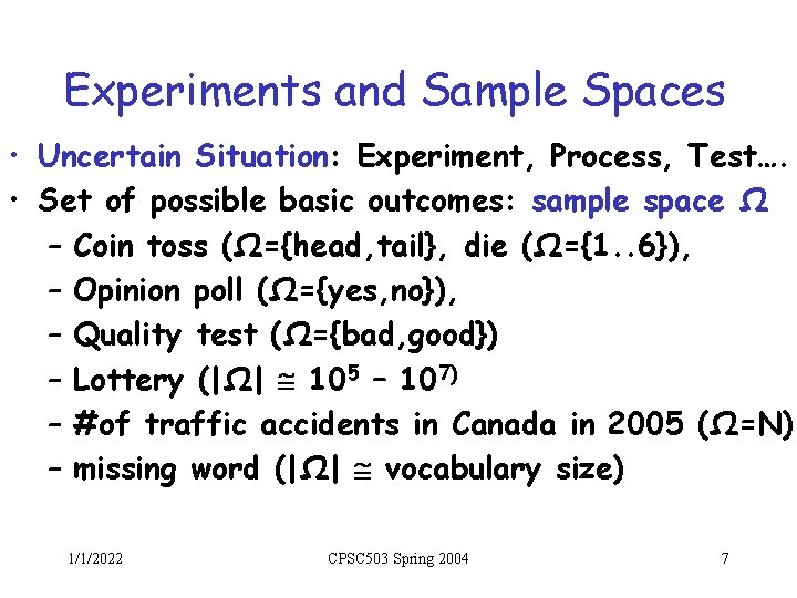 Experiments and Sample Spaces • Uncertain Situation: Experiment, Process, Test…. • Set of possible