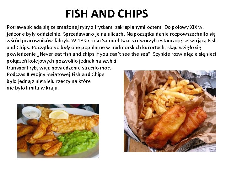 FISH AND CHIPS Potrawa składa się ze smażonej ryby z frytkami zakrapianymi octem. Do