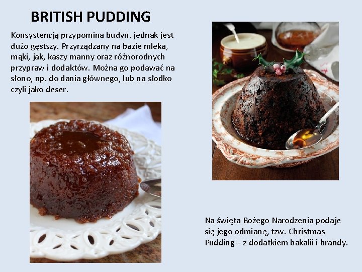 BRITISH PUDDING Konsystencją przypomina budyń, jednak jest dużo gęstszy. Przyrządzany na bazie mleka, mąki,