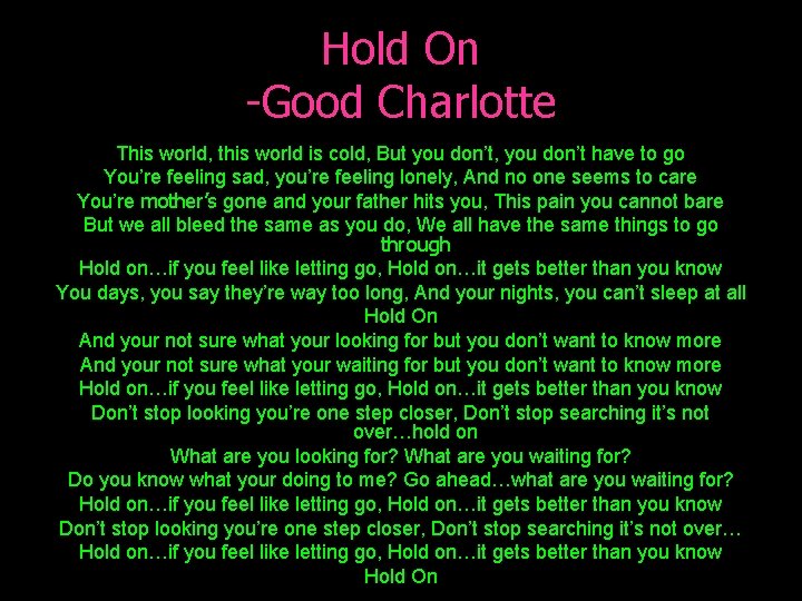 Hold On -Good Charlotte This world, this world is cold, But you don’t, you