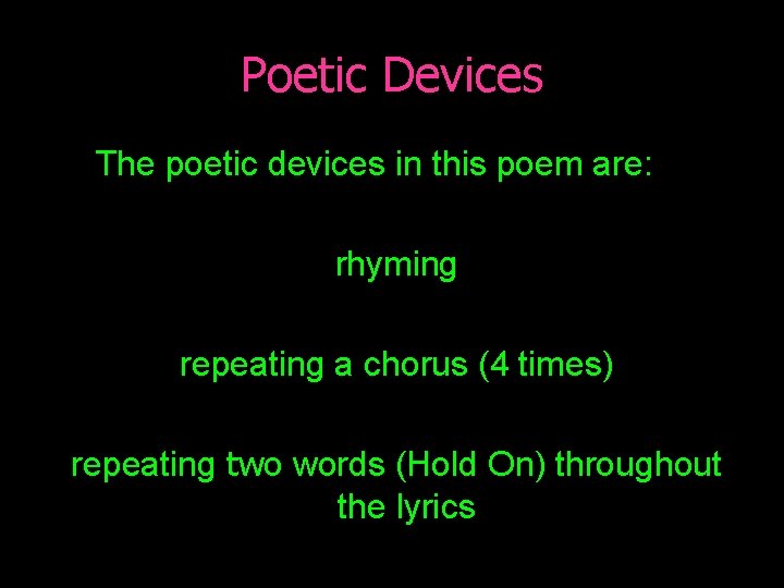 Poetic Devices The poetic devices in this poem are: rhyming repeating a chorus (4