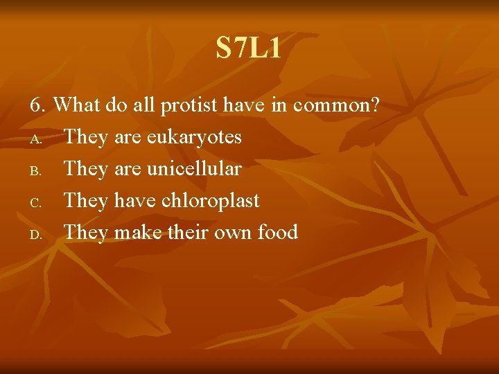 S 7 L 1 6. What do all protist have in common? A. They