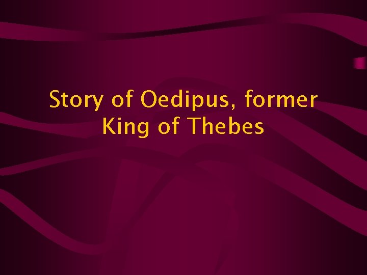 Story of Oedipus, former King of Thebes 