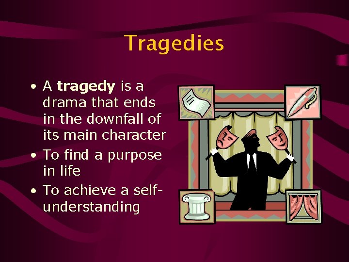 Tragedies • A tragedy is a drama that ends in the downfall of its
