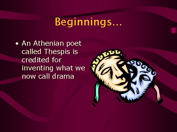 Beginnings. . . • An Athenian poet called Thespis is credited for inventing what