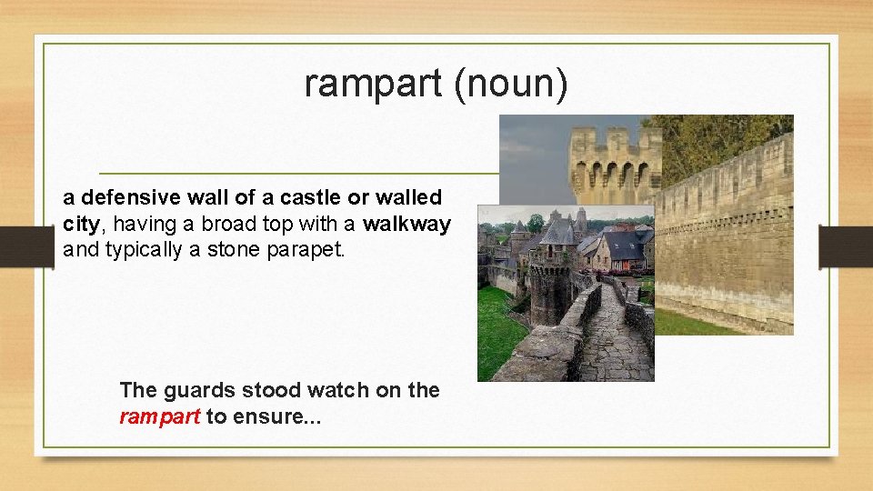 rampart (noun) a defensive wall of a castle or walled city, having a broad