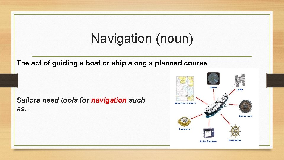 Navigation (noun) The act of guiding a boat or ship along a planned course