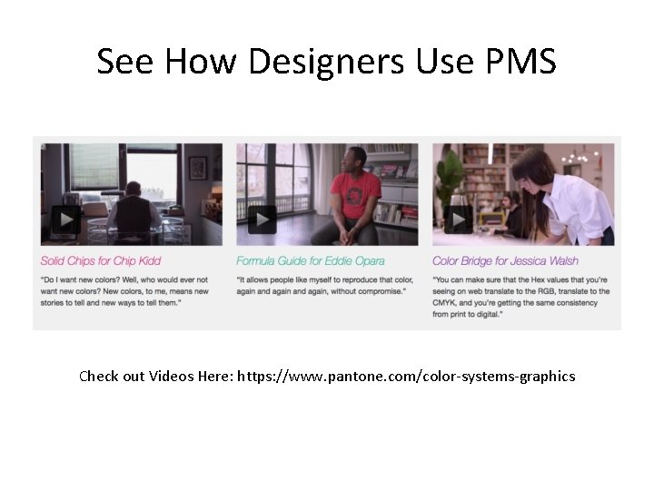 See How Designers Use PMS Check out Videos Here: https: //www. pantone. com/color-systems-graphics See How Designers Use PMS Check out Videos Here: https: //www. pantone. com/color-systems-graphics