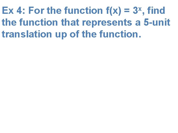 Ex 4: For the function f(x) = 3 x, find the function that represents