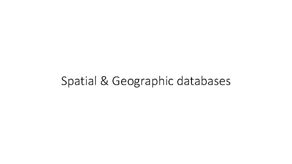 Spatial & Geographic databases 