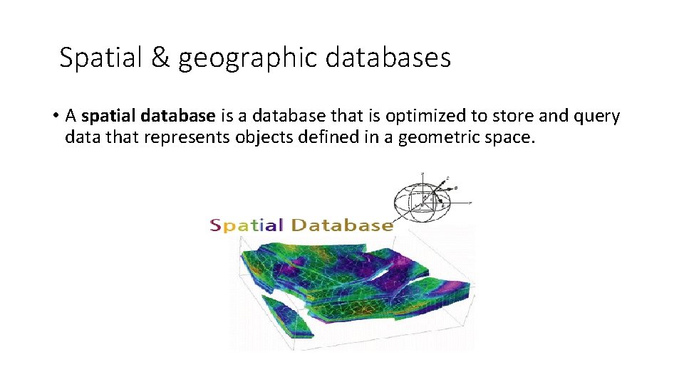 Spatial & geographic databases • A spatial database is a database that is optimized