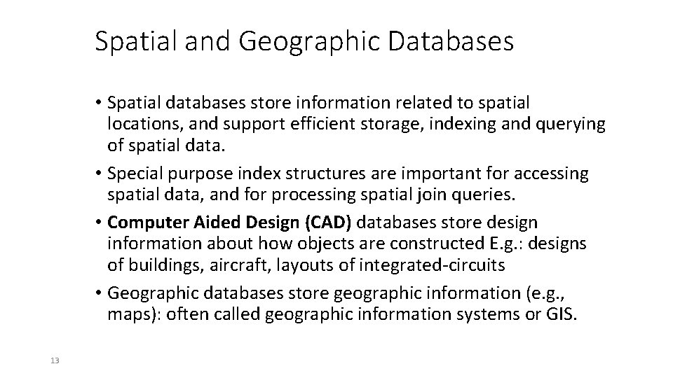 Spatial and Geographic Databases • Spatial databases store information related to spatial locations, and
