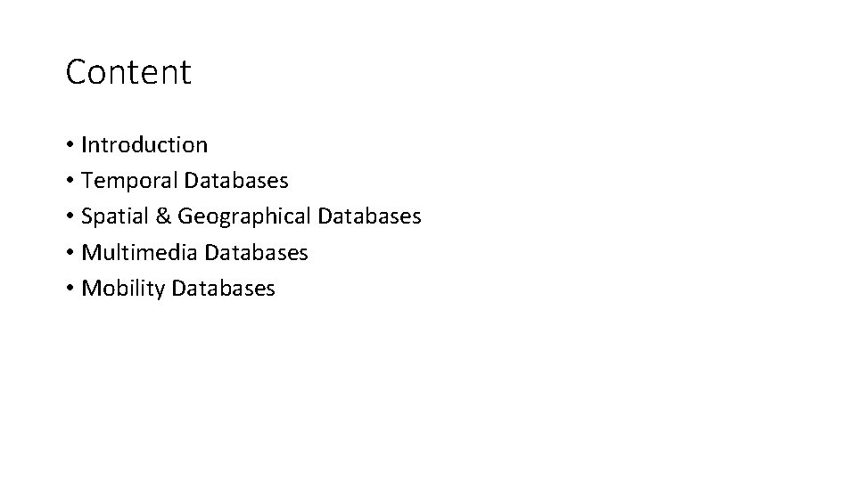 Content • Introduction • Temporal Databases • Spatial & Geographical Databases • Multimedia Databases