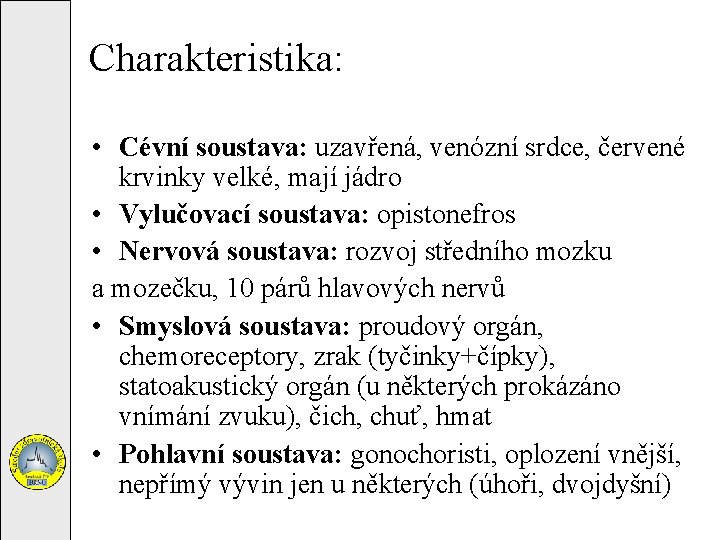 Charakteristika: • Cévní soustava: uzavřená, venózní srdce, červené krvinky velké, mají jádro • Vylučovací