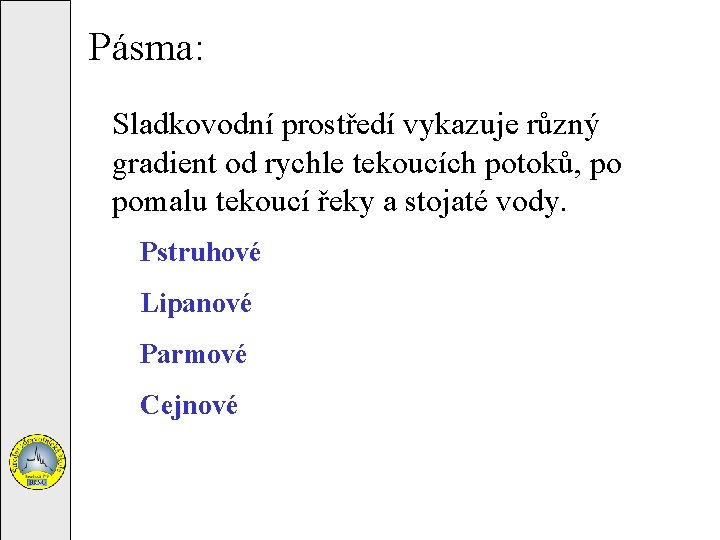 Pásma: Sladkovodní 2 prostředí vykazuje různý gradient od rychle tekoucích potoků, po pomalu tekoucí