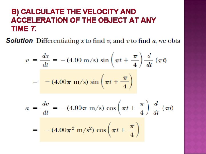 B) CALCULATE THE VELOCITY AND ACCELERATION OF THE OBJECT AT ANY TIME T. 