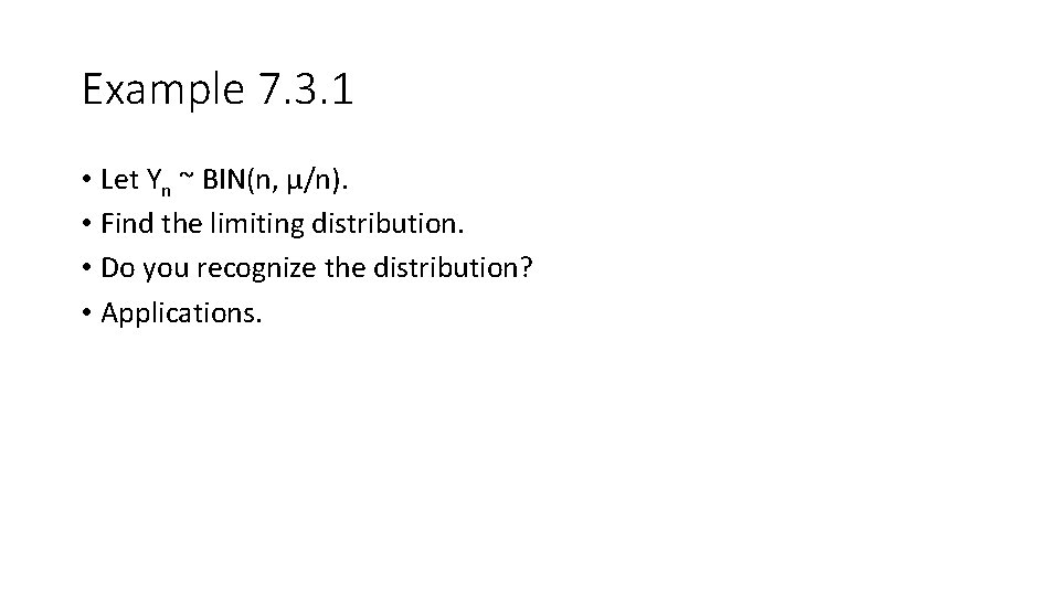 Example 7. 3. 1 • Let Yn ~ BIN(n, μ/n). • Find the limiting