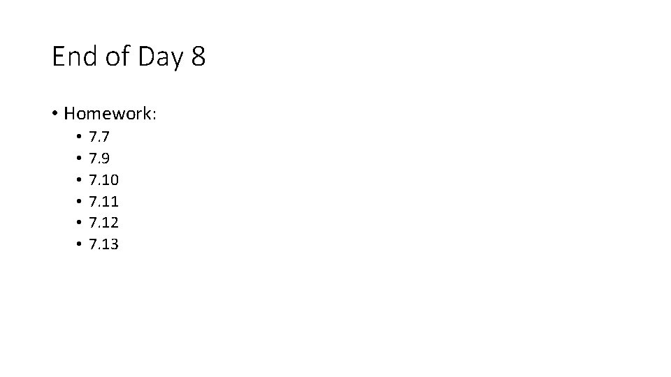 End of Day 8 • Homework: • • • 7. 7 7. 9 7.