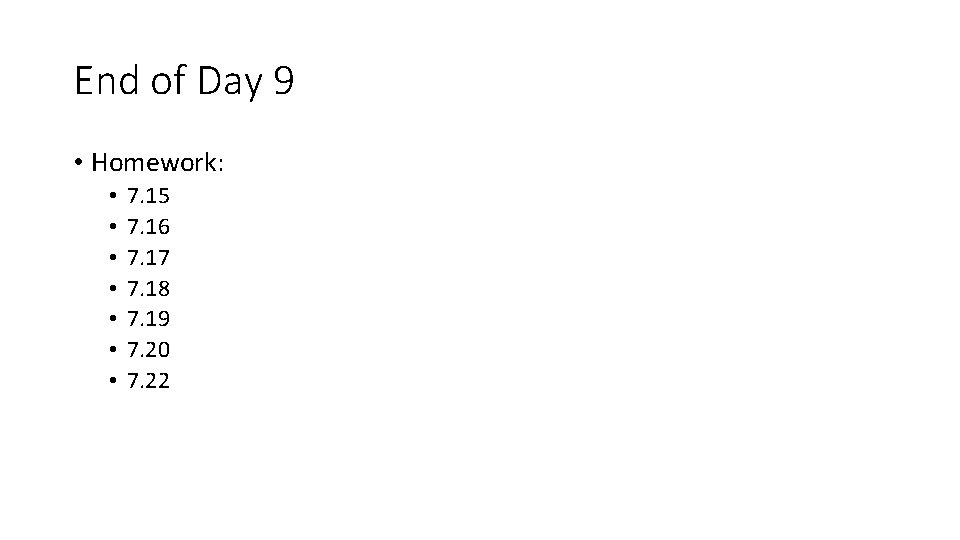 End of Day 9 • Homework: • • 7. 15 7. 16 7. 17
