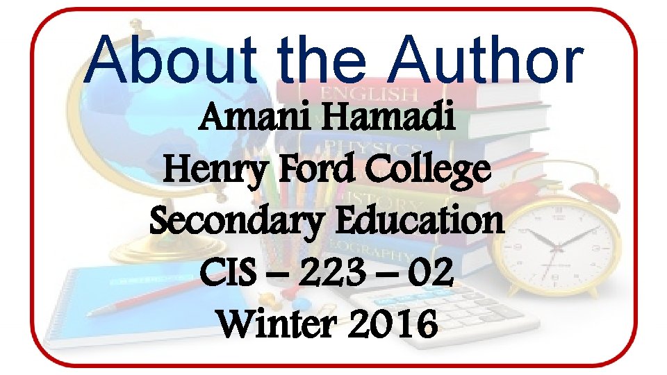 About the Author Amani Hamadi Henry Ford College Secondary Education CIS – 223 –