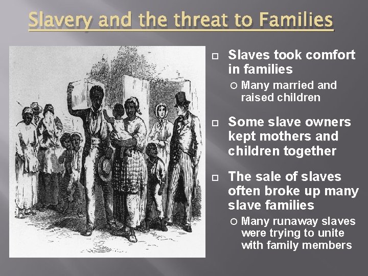 Slavery and the threat to Families Slaves took comfort in families Many married and