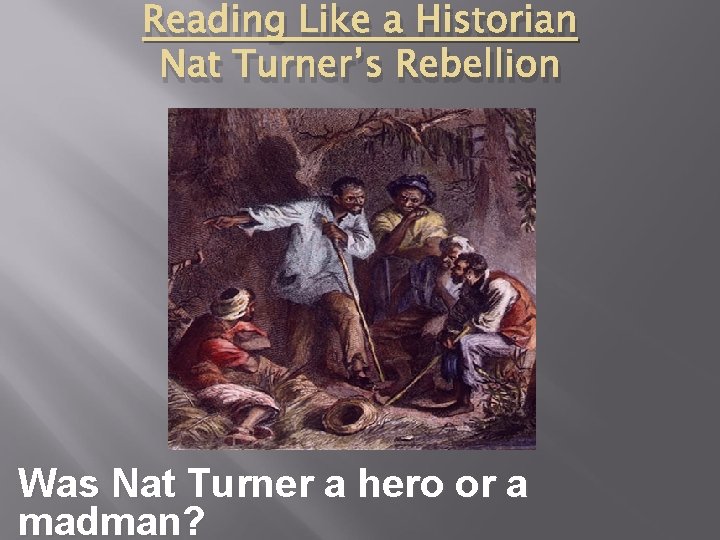 Reading Like a Historian Nat Turner’s Rebellion Was Nat Turner a hero or a