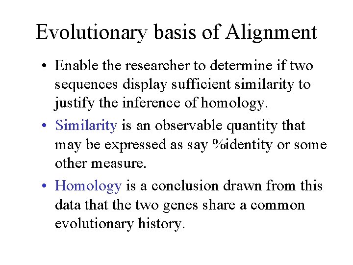 Evolutionary basis of Alignment • Enable the researcher to determine if two sequences display