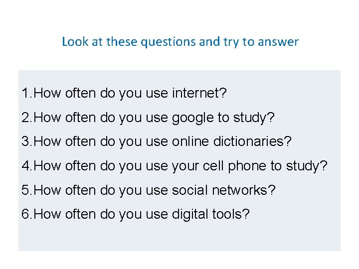 Look at these questions and try to answer 1. How often do you use