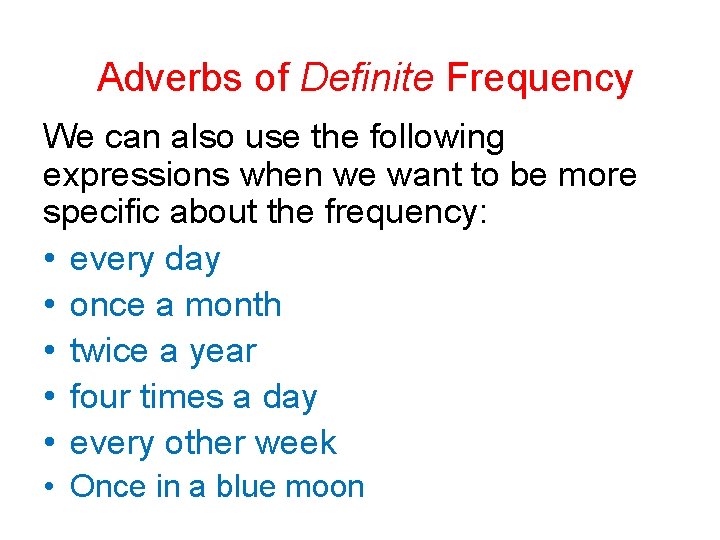 Adverbs of Definite Frequency We can also use the following expressions when we want