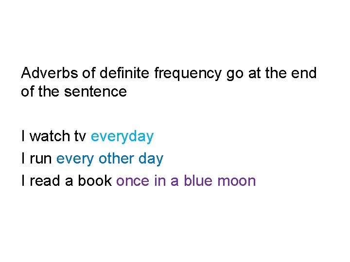 Adverbs of definite frequency go at the end of the sentence I watch tv