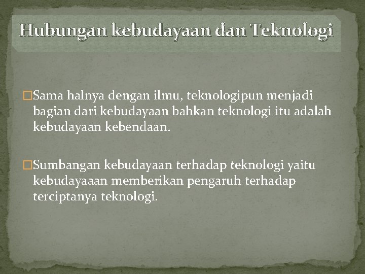 Hubungan kebudayaan dan Teknologi �Sama halnya dengan ilmu, teknologipun menjadi bagian dari kebudayaan bahkan