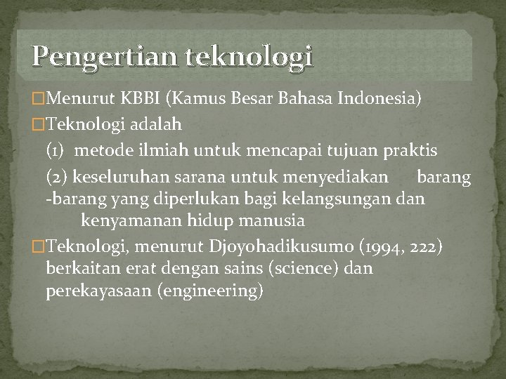 Pengertian teknologi �Menurut KBBI (Kamus Besar Bahasa Indonesia) �Teknologi adalah (1) metode ilmiah untuk