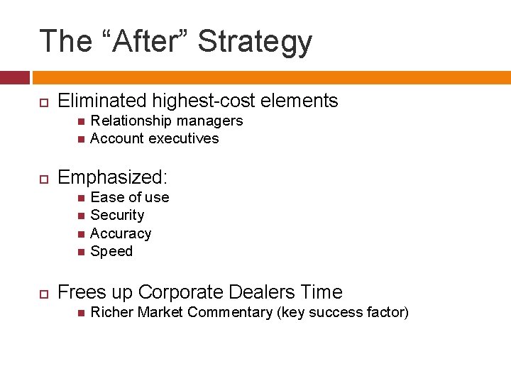 The “After” Strategy Eliminated highest-cost elements Relationship managers Account executives Emphasized: Ease of use